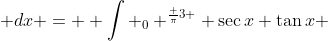  \displaystyle \int _0 ^{\frac {\pi}{3} } \frac {\sin{x}}{\cos^2{x}} \; dx =  \int _0 ^{\frac {\pi}{3} } \sec{x} \tan{x} \; dx =