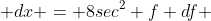  dx = 8sec^2 f df 