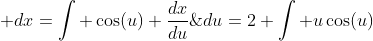 <br />
\int \cos(\sqrt{x})\; dx=\int \cos(u) \frac{dx}{du}\;du=2 \int u\cos(u)\;du<br />

