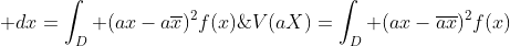 V(aX)=\int_D (ax-\overline{ax})^2f(x)\; dx=\int_D (ax-a\overline{x})^2f(x)\; dx