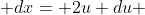  dx= 2u du 