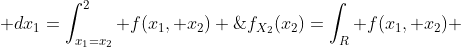 f_{X_2}(x_2)=\int_R f(x_1, x_2) \; dx_1=\int_{x_1=x_2}^{2} f(x_1, x_2) \; dx_1