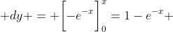  \int ^ x _ 0 e^{-y}\; dy = \biggl[-e^{-x}\biggr]_0^x=1-e^{-x} 
