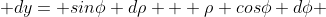  dy= sin\phi d\rho + \rho cos\phi d\phi 