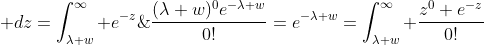 \frac{(\lambda w)^0e^{-\lambda w}}{0!}=e^{-\lambda w}=\int_{\lambda w}^{\infty} \frac{z^0 e^{-z}}{0!}\; dz=\int_{\lambda w}^{\infty} e^{-z}\; dz