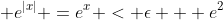  e^{|x|} =e^x < \epsilon + e^2