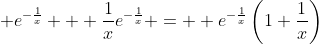  e^{-\frac{1}{x}} + \frac{1}{x}e^{-\frac{1}{x}} =  e^{-\frac{1}{x}}\left(1+\frac{1}{x}\right)