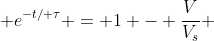  e^{-t/ \tau} = 1 - \frac{V}{V_s} 