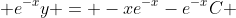  e^{-x}y = -xe^{-x}-e^{-x}C 