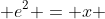  e^{2} = x 