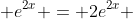  e^{2x} = 2e^{2x} 