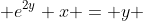  e^{2y}+x = y 