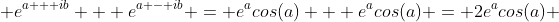  e^{a + ib} + e^{a - ib} = e^{a}cos(a) + e^{a}cos(a) = 2e^{a}cos(a) 