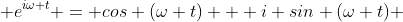  e^{i\omega t} = cos (\omega t) + i sin (\omega t) 