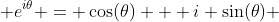  e^{i\theta} = \cos(\theta) + i \sin(\theta) 