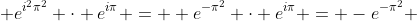  e^{i^2\pi^2} \cdot e^{i\pi} =  e^{-\pi^2} \cdot e^{i\pi} = -e^{-\pi^2} 