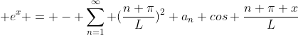  e^x = - \displaystyle\sum_{n=1}^\infty (\frac{n \pi}{L})^2 a_n cos \frac{n \pi x}{L}