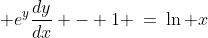 b)\;\; e^y\frac{dy}{dx} - 1 \:=\:\ln x