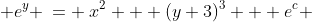  e^y \:= \:x^2 + (y+3)^3 + e^c 