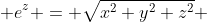  e^z = \sqrt{x^2+y^2+z^2} 