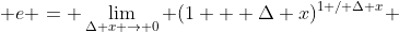  e = \lim_{\Delta x \to 0} (1 + \Delta x)^{1 / \Delta x} 