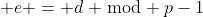  e = d \bmod p-1