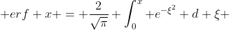  erf x = \frac{2}{\sqrt{\pi}} \int_0^x e^{-\xi^2} d \xi 