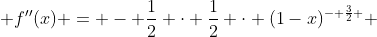  f''(x) = - \frac{1}{2} \cdot \frac{1}{2} \cdot (1-x)^{- \frac{3}{2} } 
