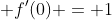  f'(0) = 1
