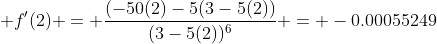  f'(2) = \frac{(-50(2)-5(3-5(2))}{(3-5(2))^6} = -0.00055249