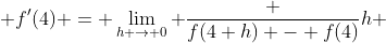  f'(4) = \lim_{h \to 0} \frac {f(4+h) - f(4)}{h} 