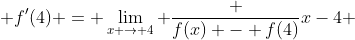  f'(4) = \lim_{x \to 4} \frac {f(x) - f(4)}{x-4} 