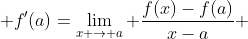  f'(a)=\lim_{x \to a} \frac{f(x)-f(a)}{x-a} 