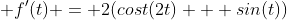  f'(t) = 2(cost(2t) + sin(t))