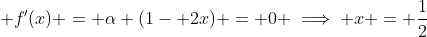  f'(x) = \alpha (1- 2x) = 0 \implies x = \frac{1}{2}