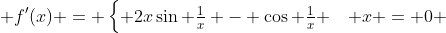  f'(x) = \begin{cases} 2x\sin \frac1{x} - \cos \frac1{x} & x \neq 0 \\ 0 & x = 0 \end{cases}