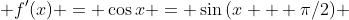  f'(x) = \cos{x} = \sin{(x + \pi/2)} 