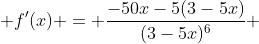  f'(x) = \frac{-50x-5(3-5x)}{(3-5x)^6} 