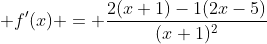  f'(x) = \frac{2(x+1)-1(2x-5)}{(x+1)^2}
