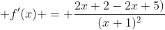  f'(x) = \frac{2x+2-2x+5)}{(x+1)^2}