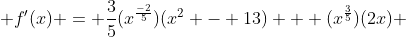  f'(x) = \frac{3}{5}(x^{\frac{-2}{5}})(x^2 - 13) + (x^{\frac{3}{5}})(2x) 