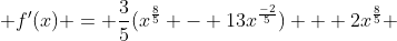  f'(x) = \frac{3}{5}(x^{\frac{8}{5}} - 13x^{\frac{-2}{5}}) + 2x^{\frac{8}{5}} 