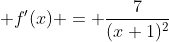  f'(x) = \frac{7}{(x+1)^2}