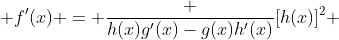  f'(x) = \frac {h(x)g'(x)-g(x)h'(x)}{[h(x)]^{2}} 