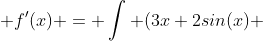  f'(x) = \int (3x+2sin(x) 
