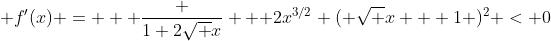  f'(x) =   \frac {1+2\sqrt x}  { 2x^{3/2} ( \sqrt x + 1 )^2} < 0