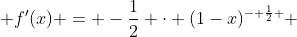  f'(x) = -\frac{1}{2} \cdot (1-x)^{- \frac{1}{2} } 
