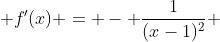 f'(x) = - \frac{1}{(x-1)^2} 