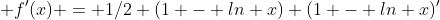  f'(x) = 1/2 (1 - ln x) (1 - ln x)'