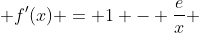  f'(x) = 1 - \frac{e}{x} 